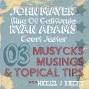 Musycks Musings & Topical Tips 03: John Mayer | Ryan Adams
