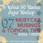 Musycks Musings & Topical Tips 07: It Was 50 Years Ago Today