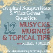 Musycks Musings & Topical Tips 12: Original Songwriters and the Cover Question